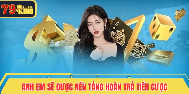 Anh em sẽ được nền tảng hoàn trả tiền cược