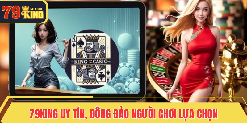 79KING uy tín, đông đảo người chơi lựa chọn